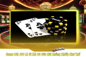 Top Game Bài J88 Được Bet Thủ Ưa Chuộng Nhất