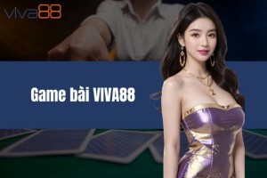 Game bài VIVA88 – Sảnh chơi bài đổi thưởng hàng đầu