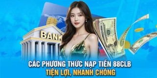 Nạp Tiền 88CLB - Hướng Dẫn Chi Tiết Các Bước Từ A Đến Z