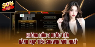 Hướng Dẫn Nạp Tiền Sunwin Mới Nhất – Đơn Giản, An Toàn, Hiệu Quả