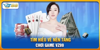 /assets/news/2025_09/tim-hieu-ve-nen-tang-choi-game-vz99.webp