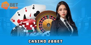 Casino 28Bet - Chơi casino mọi lúc mọi nơi không giới hạn