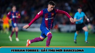 Ferran Torres - Sát thủ mới trên hàng công Barcelona