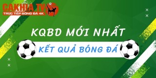 KQBD mới nhất - Cập nhật kết quả bóng đá hôm nay cùng Cakhia