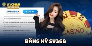 Đăng ký SV368 - Quy trình tạo tài khoản chỉ trong vài phút