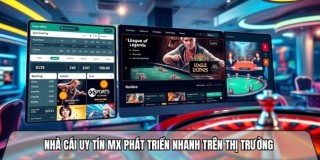 Nhà cái uy tín MX phát triển mạnh tại thị trường betting Việt Nam