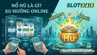 Nổ Hũ Là Gì? Xu Hướng Nohu Online Cùng Nổ Hũ 365 Năm 2026