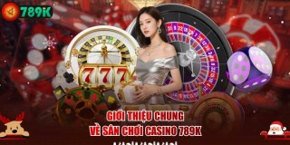 Casino 789K Khám Phá Không Gian Giải Trí Đầy Cuốn Hút