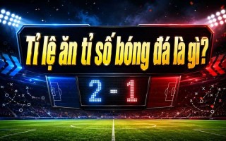 Tỉ Lệ Ăn Tỉ Số Bóng Đá Là Gì? Cách Đọc Chính Xác