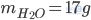 m_{H_2O}=17g