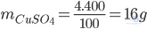 m_{CuSO_{_4}}=\frac{4.400}{100}=16g