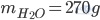 m_{H_2O}=270g