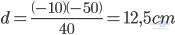 d=\frac{\left(-10\right)\left(-50\right)}{40}=12,5cm