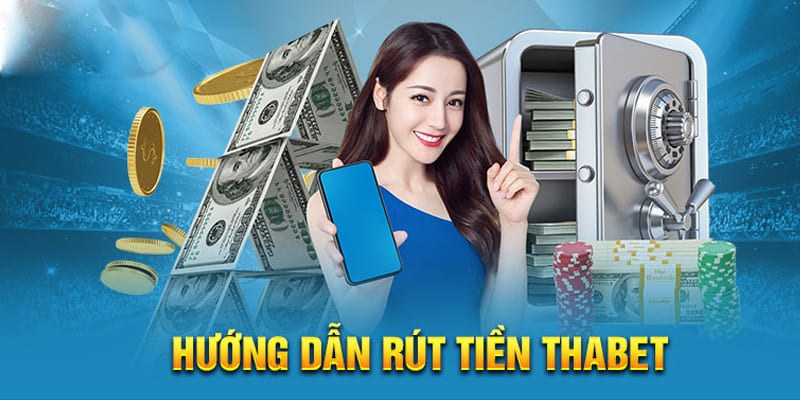 Quy Trình Rút Tiền THABET - Nhận Tiền Nhanh Chóng Về Tài Khoản