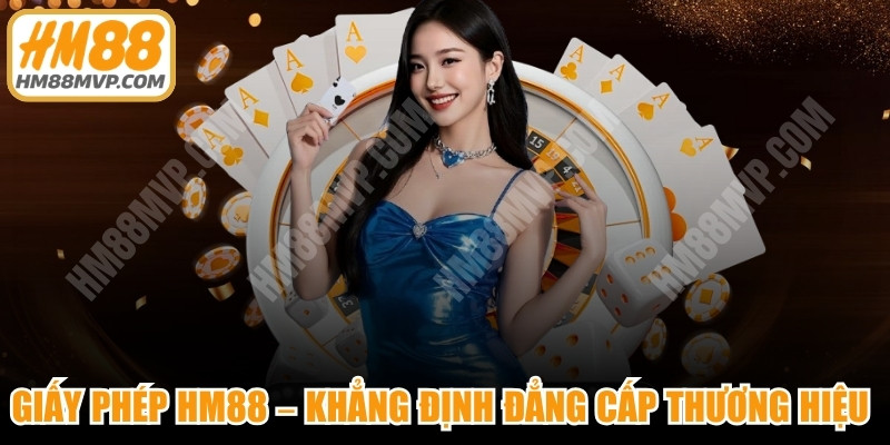 Giấy Phép HM88 MVP - Khẳng Định Đẳng Cấp Thương Hiệu HM8